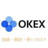 OKX(旧)OKEX取引所の登録・使い方｜入金・出金・買い方は？中国三大取引所！